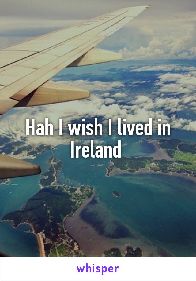 Hah I wish I lived in Ireland 