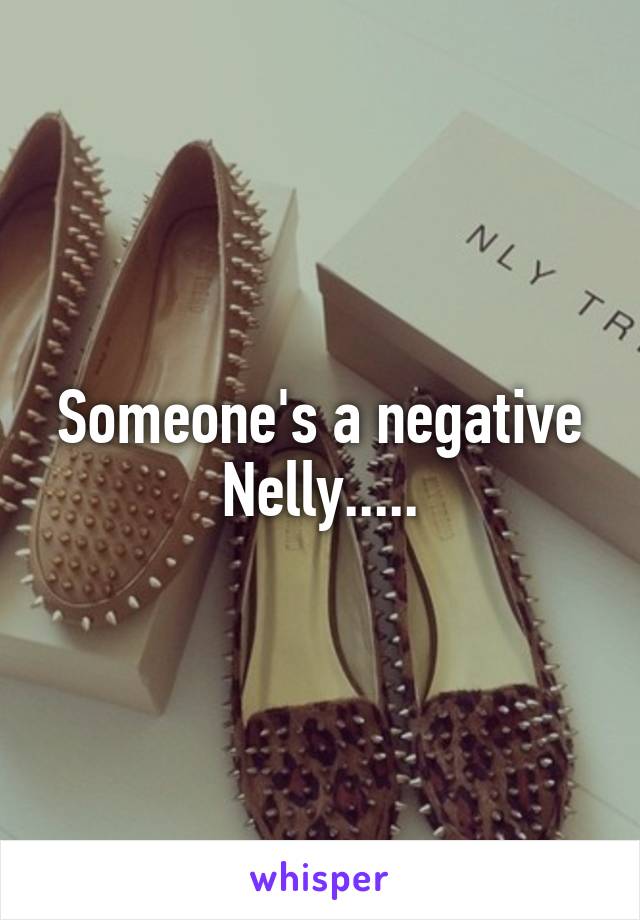 Someone's a negative Nelly.....