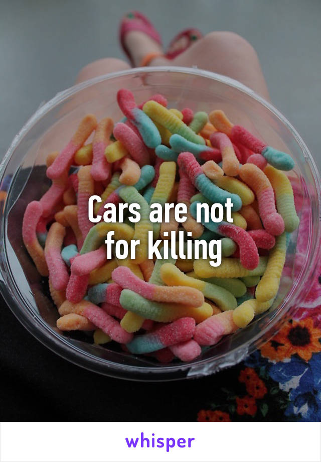 Cars are not
 for killing