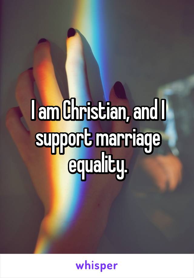 I am Christian, and I support marriage equality.