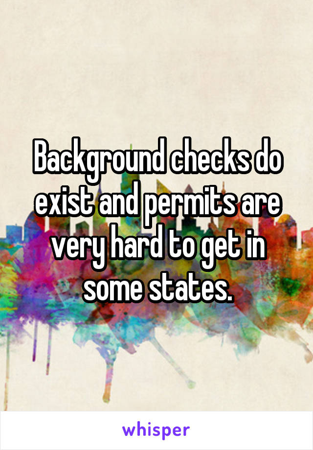 Background checks do exist and permits are very hard to get in some states.