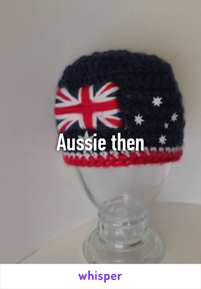 Aussie then