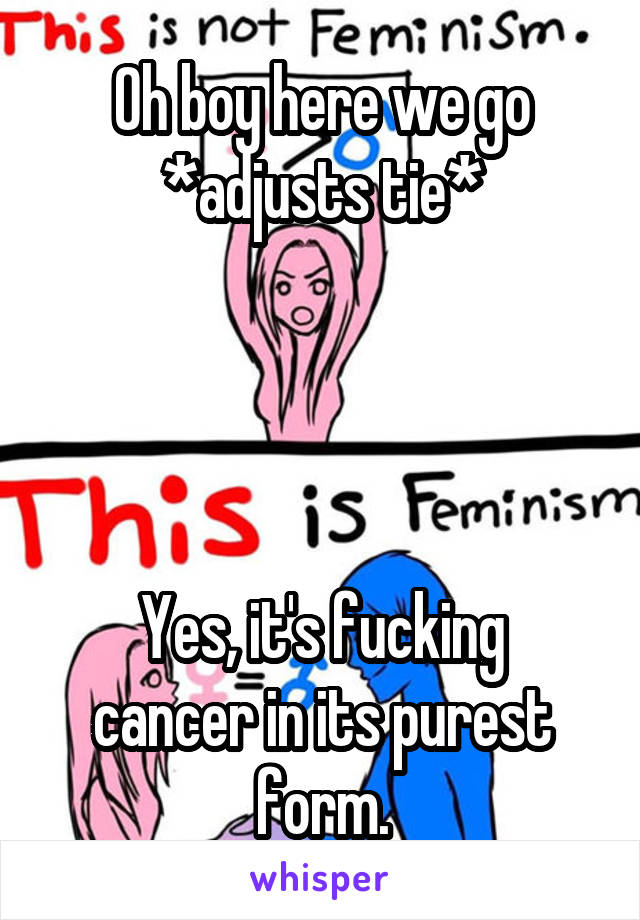 Oh boy here we go
*adjusts tie*




Yes, it's fucking cancer in its purest form.