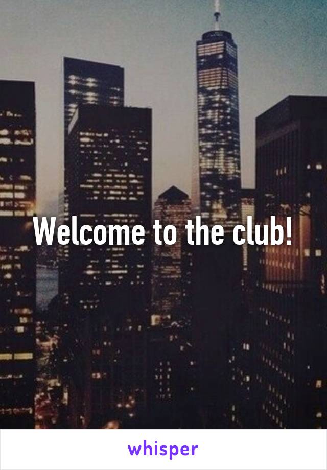 Welcome to the club!