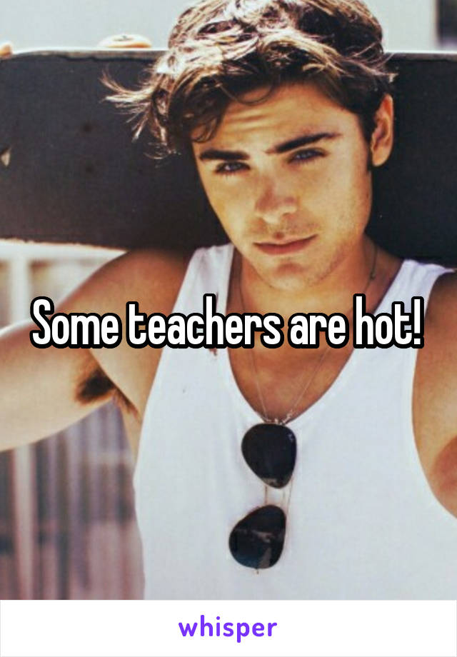Some teachers are hot! 