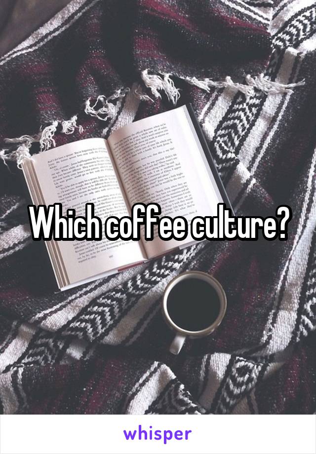 Which coffee culture?