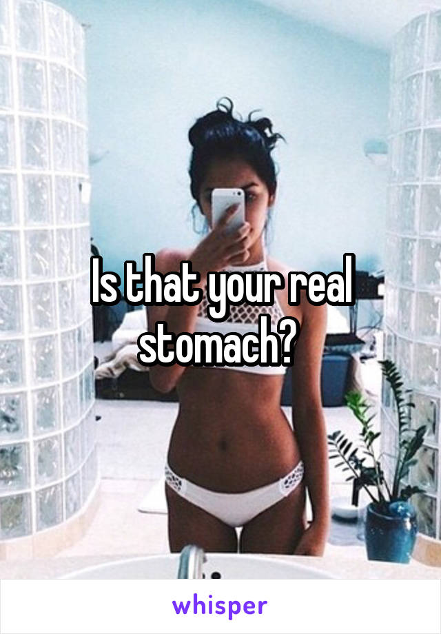 Is that your real stomach? 