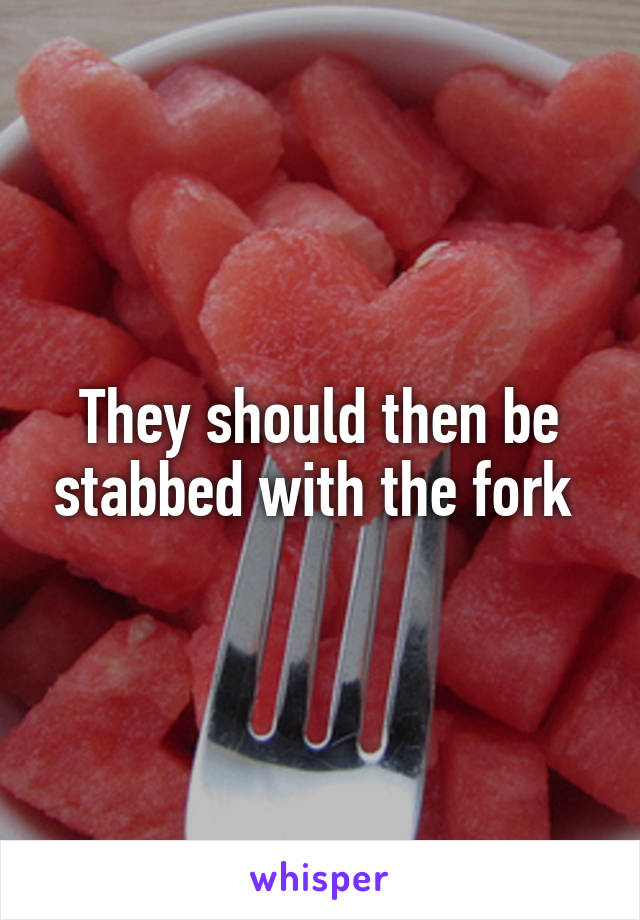 They should then be stabbed with the fork 