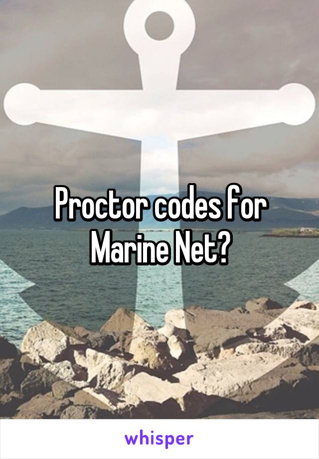 Proctor codes for Marine Net?