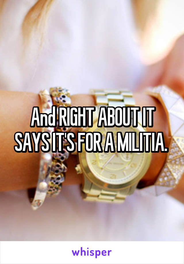 And RIGHT ABOUT IT SAYS IT'S FOR A MILITIA. 