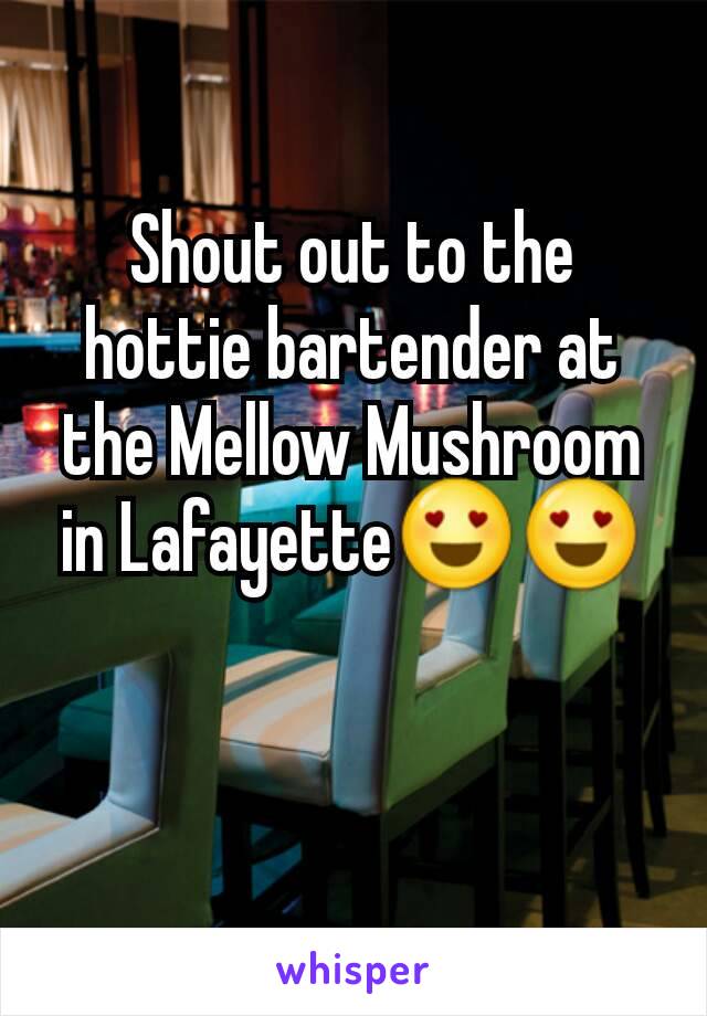 Shout out to the hottie bartender at the Mellow Mushroom in Lafayette😍😍