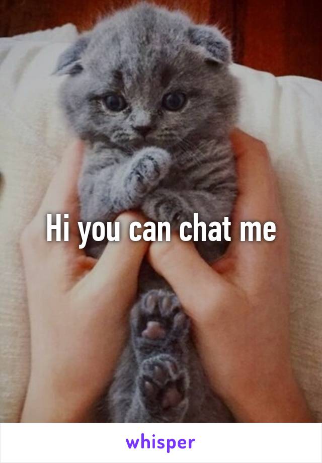 Hi you can chat me