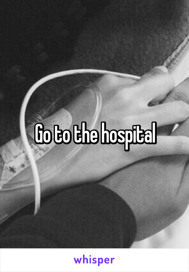 Go to the hospital