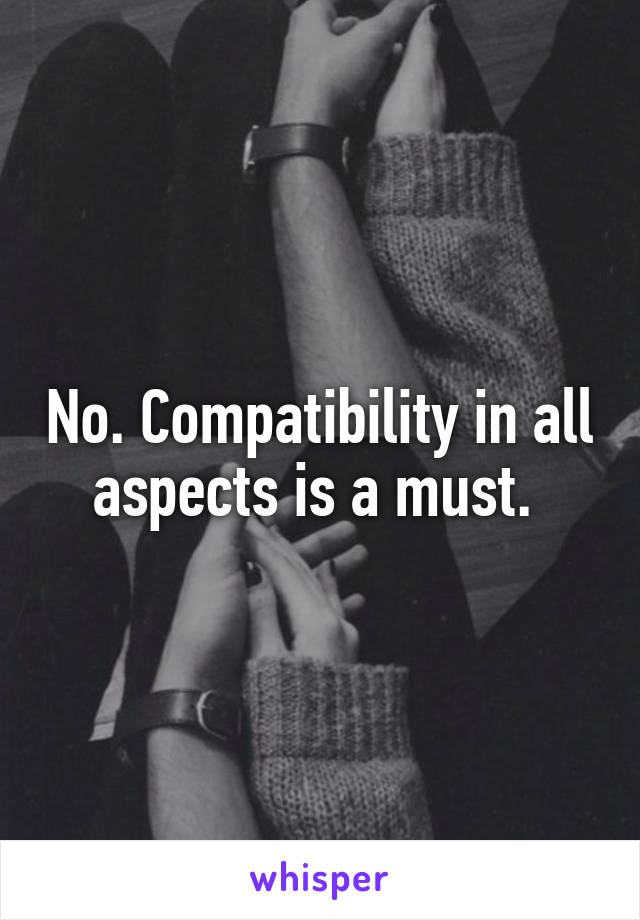 No. Compatibility in all aspects is a must. 