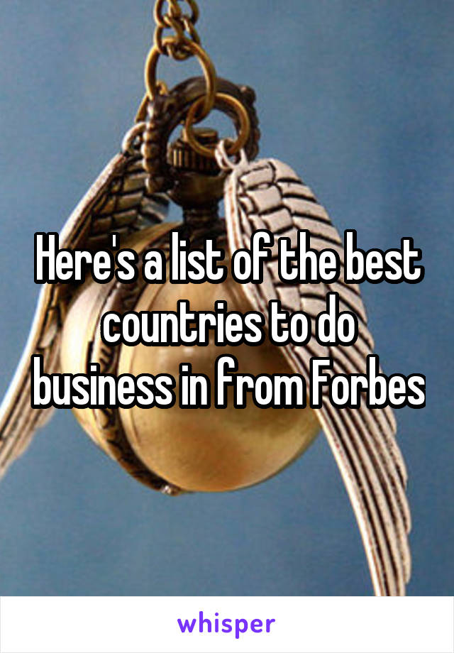 Here's a list of the best countries to do business in from Forbes