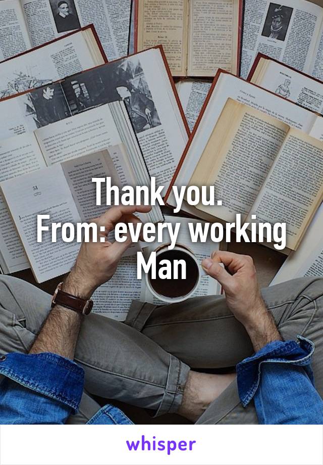 Thank you. 
From: every working Man