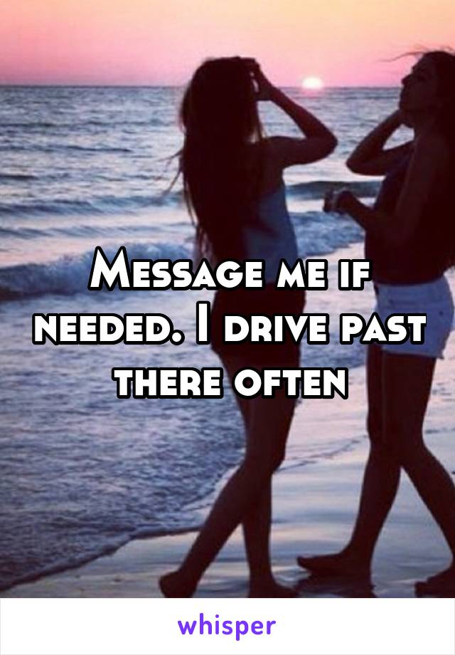 Message me if needed. I drive past there often