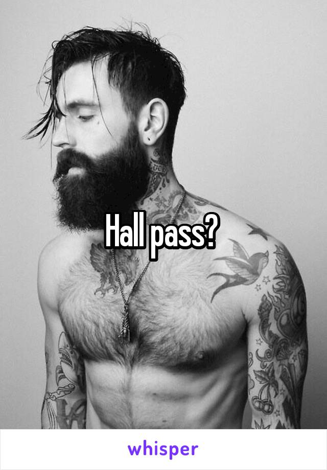 Hall pass? 