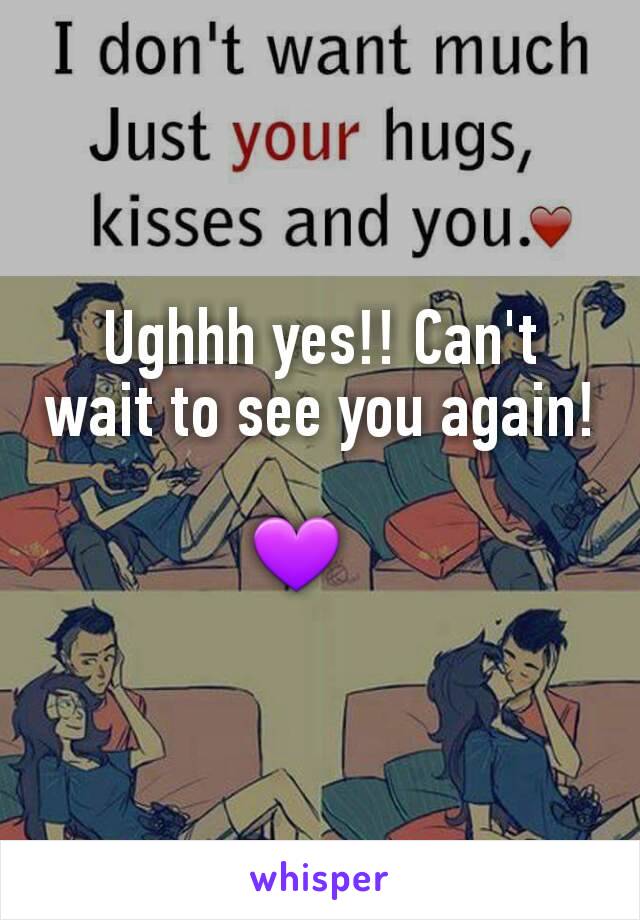 Ughhh yes!! Can't wait to see you again! 
💜   