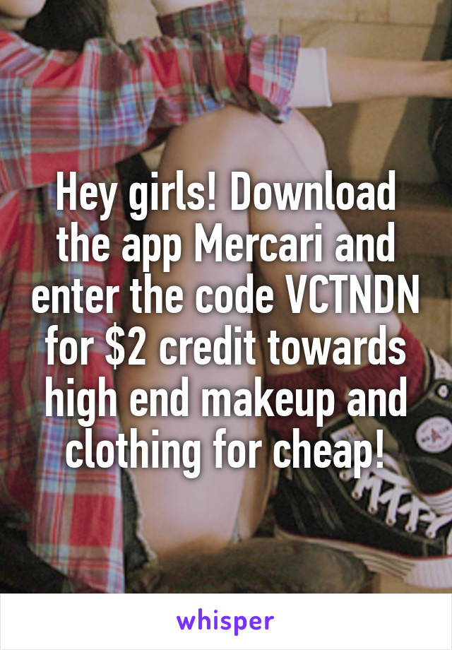 Hey girls! Download the app Mercari and enter the code VCTNDN for $2 credit towards high end makeup and clothing for cheap!