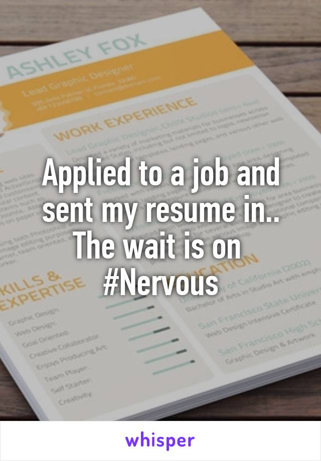 Applied to a job and sent my resume in.. The wait is on 
#Nervous