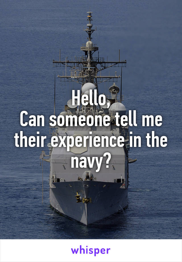 Hello,
Can someone tell me their experience in the navy?