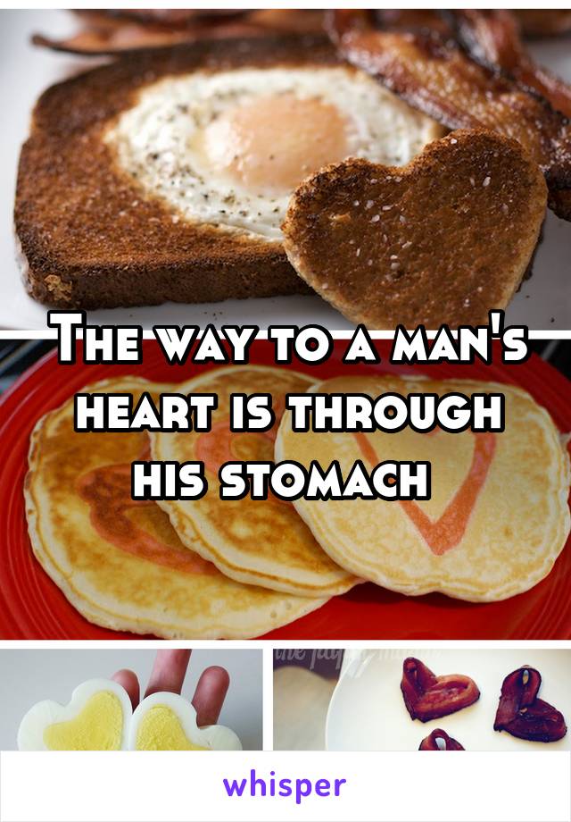 The way to a man's heart is through his stomach 