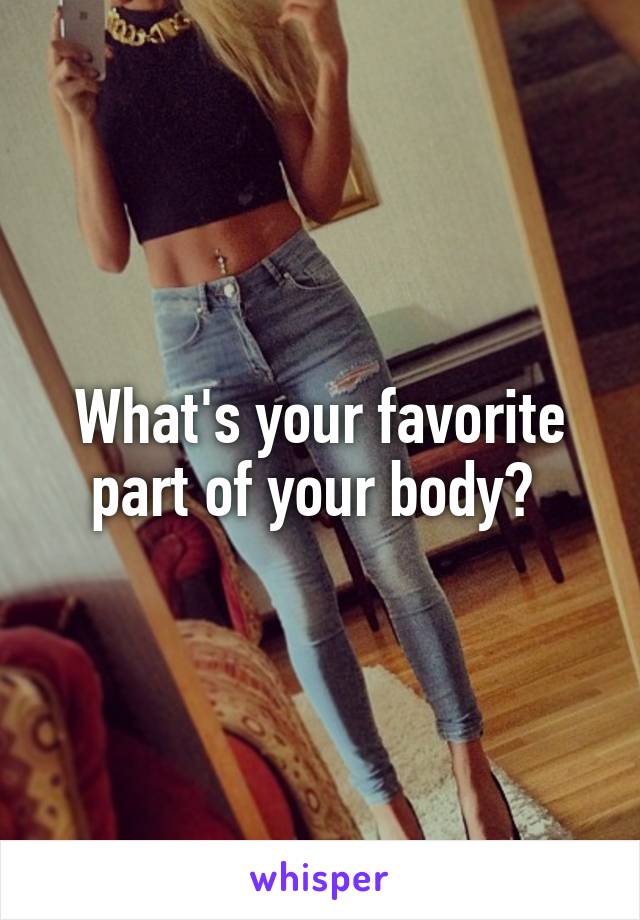 What's your favorite part of your body? 