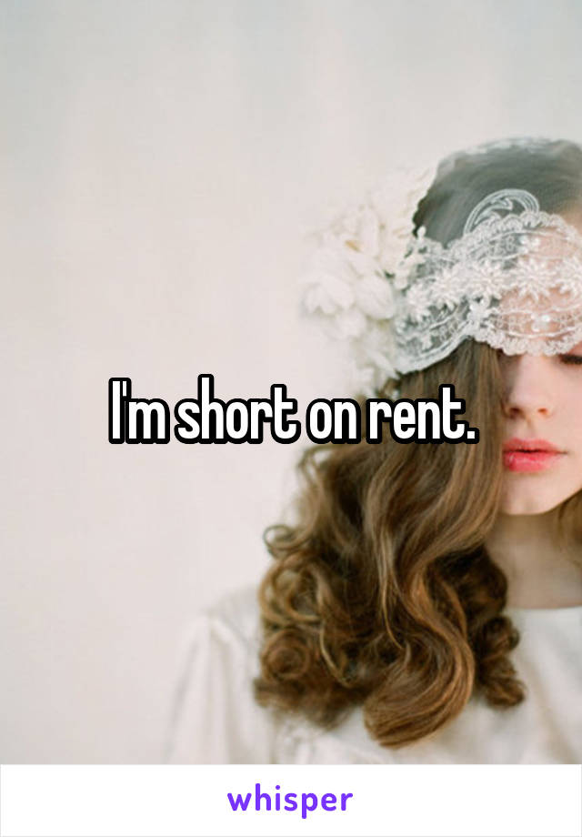 I'm short on rent.