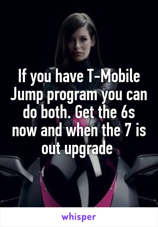 If you have T-Mobile Jump program you can do both. Get the 6s now and when the 7 is out upgrade 