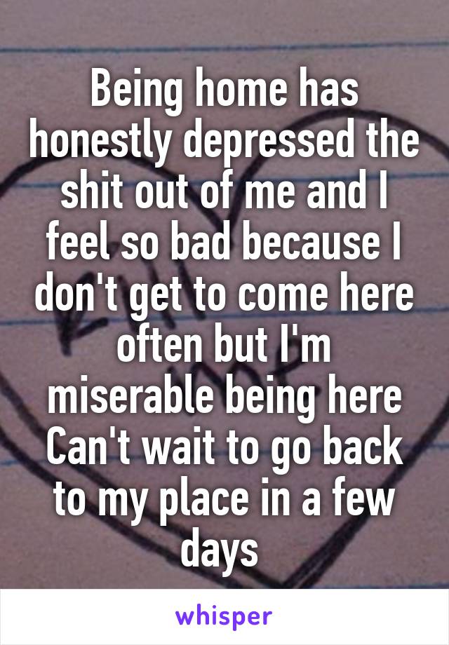 Being home has honestly depressed the shit out of me and I feel so bad because I don't get to come here often but I'm miserable being here
Can't wait to go back to my place in a few days 