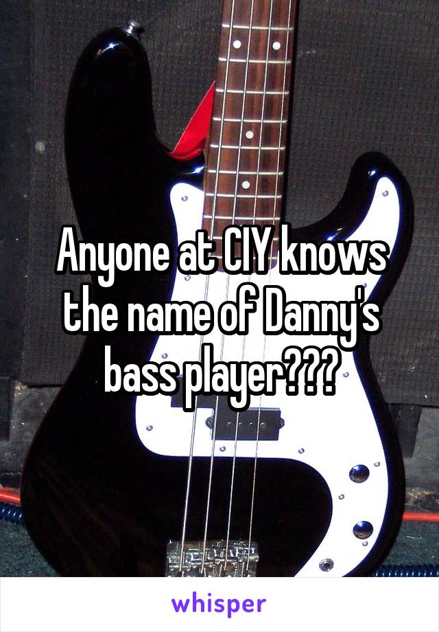 Anyone at CIY knows the name of Danny's bass player???
