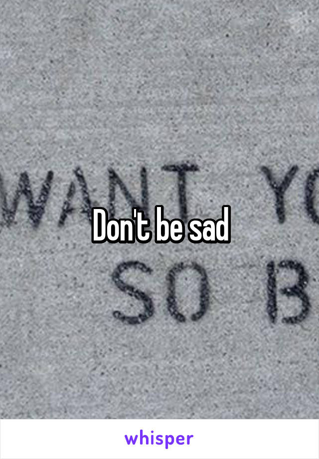 Don't be sad