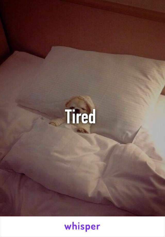 Tired 