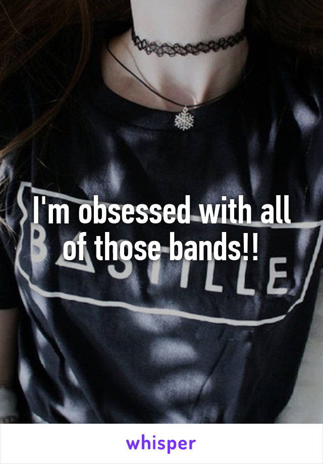 I'm obsessed with all of those bands!!