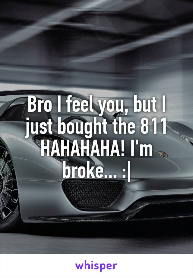 Bro I feel you, but I just bought the 811 HAHAHAHA! I'm broke... :|