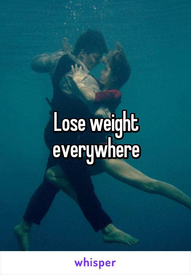 Lose weight everywhere