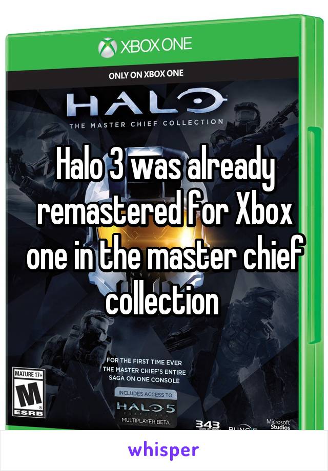 Halo 3 was already remastered for Xbox one in the master chief collection 