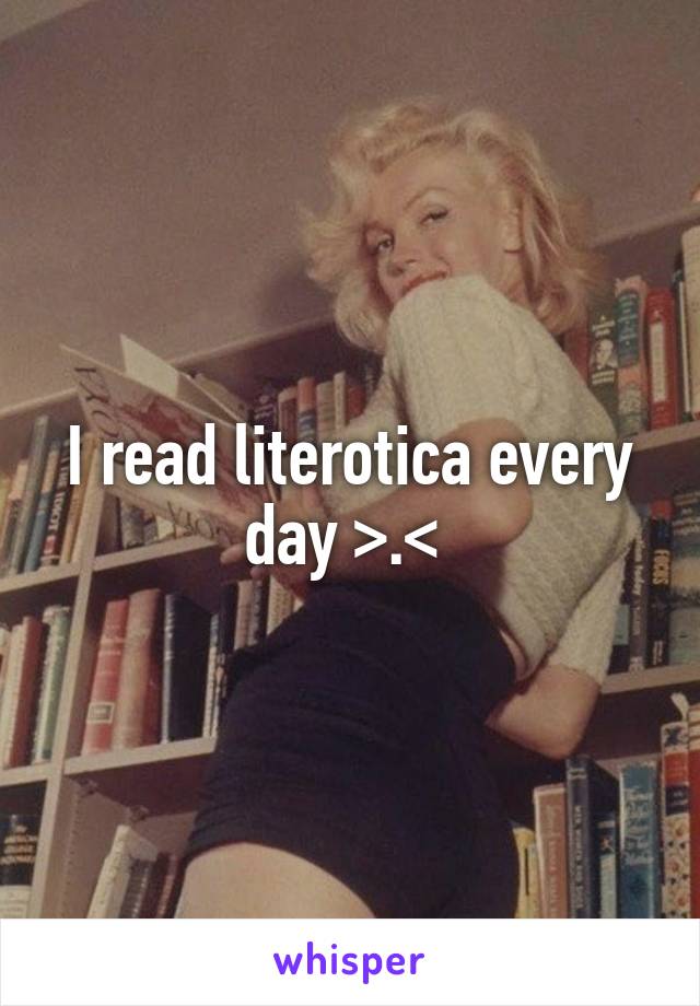 I read literotica every day >.< 