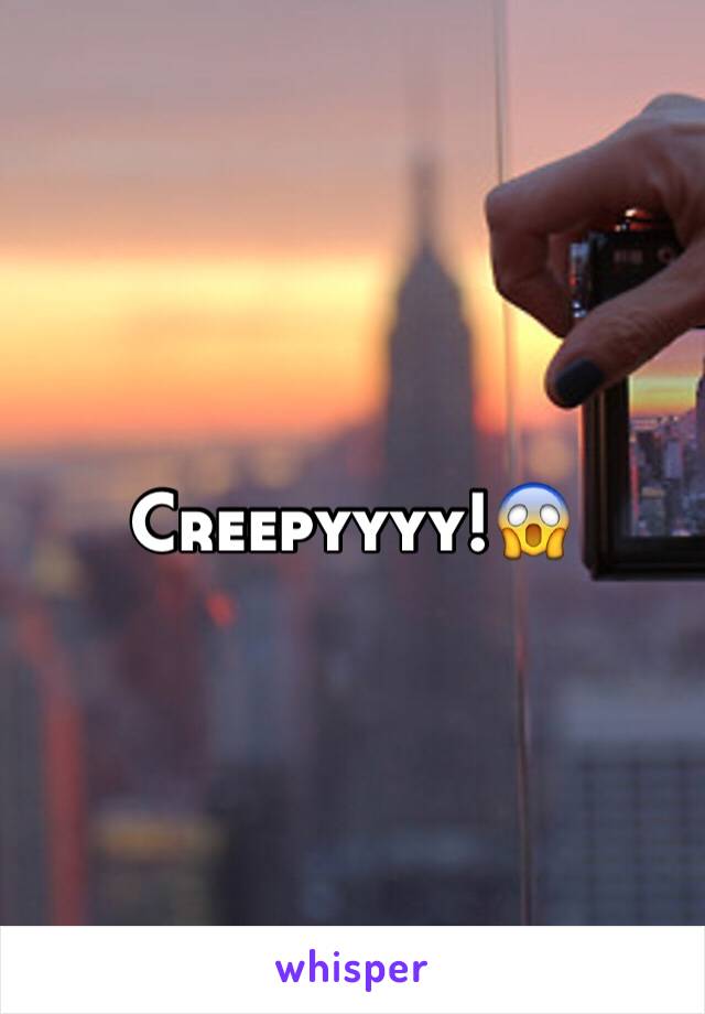 Creepyyyy!😱