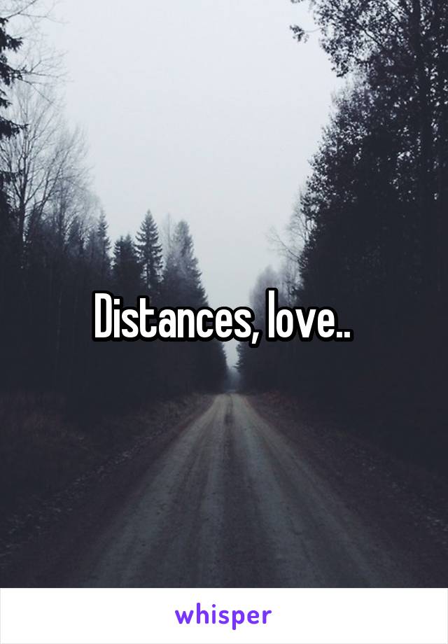 Distances, love.. 
