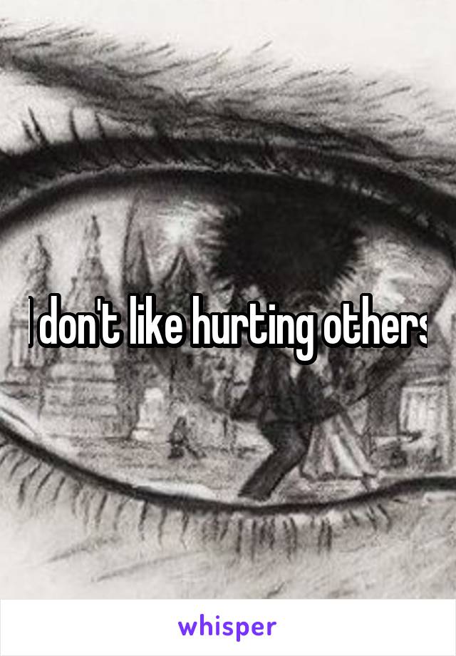 I don't like hurting others