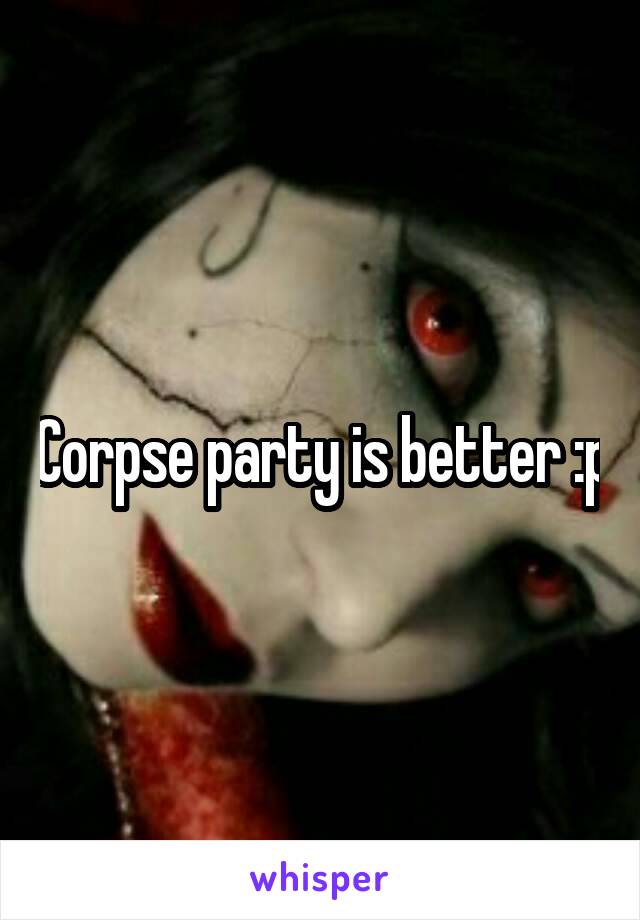 Corpse party is better :p