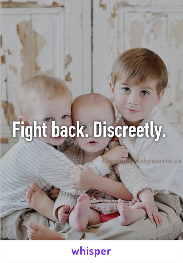 Fight back. Discreetly. 