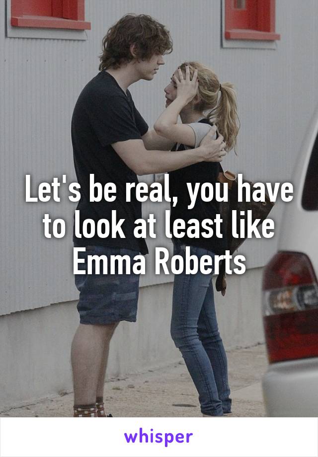 Let's be real, you have to look at least like Emma Roberts