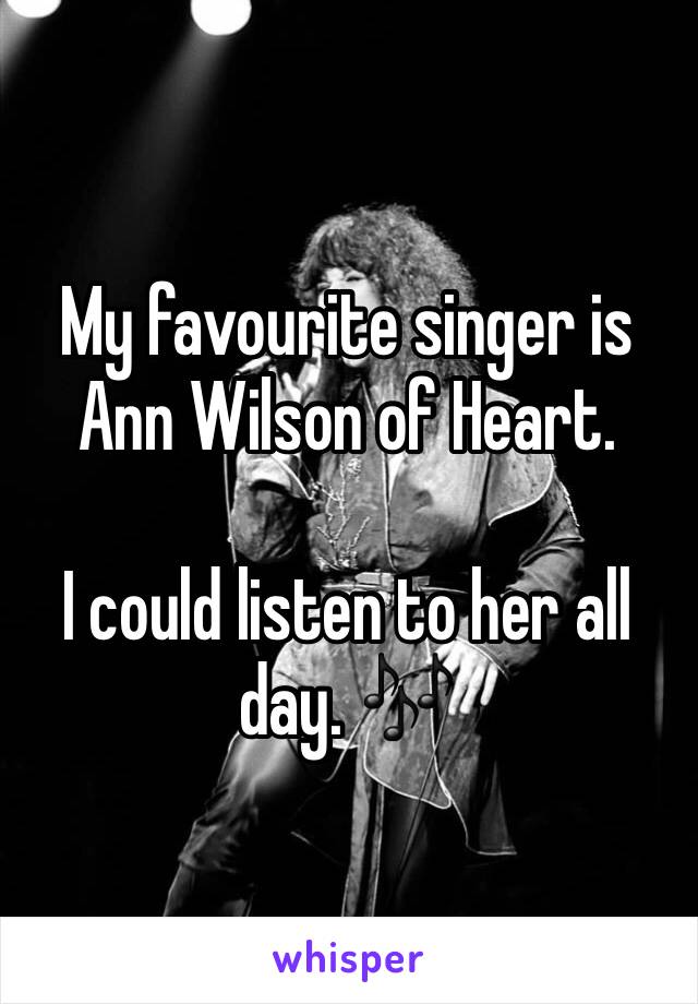 My favourite singer is Ann Wilson of Heart. 

I could listen to her all day. 🎶