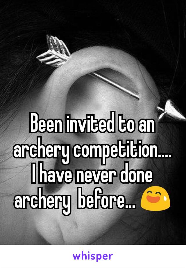 Been invited to an archery competition.... I have never done archery  before... 😅