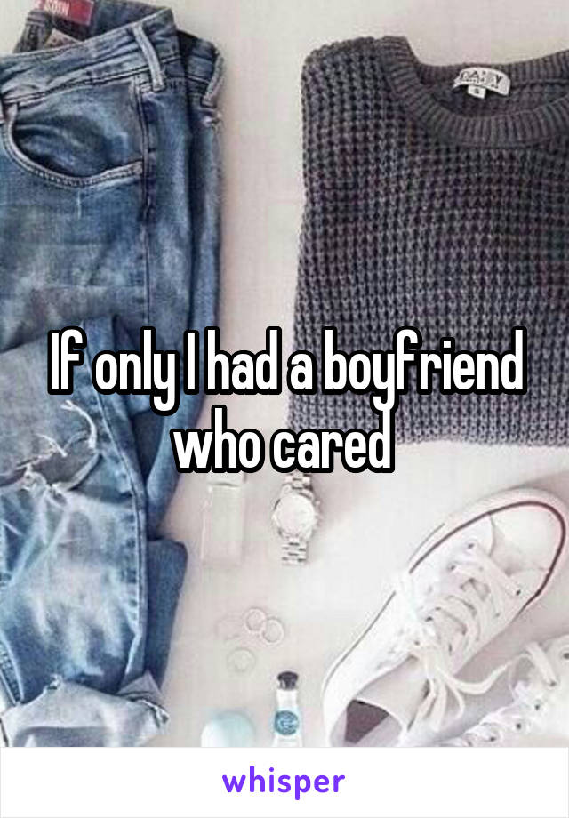 If only I had a boyfriend who cared 
