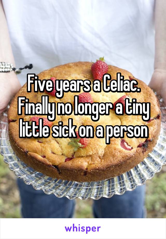 Five years a Celiac. Finally no longer a tiny little sick on a person
