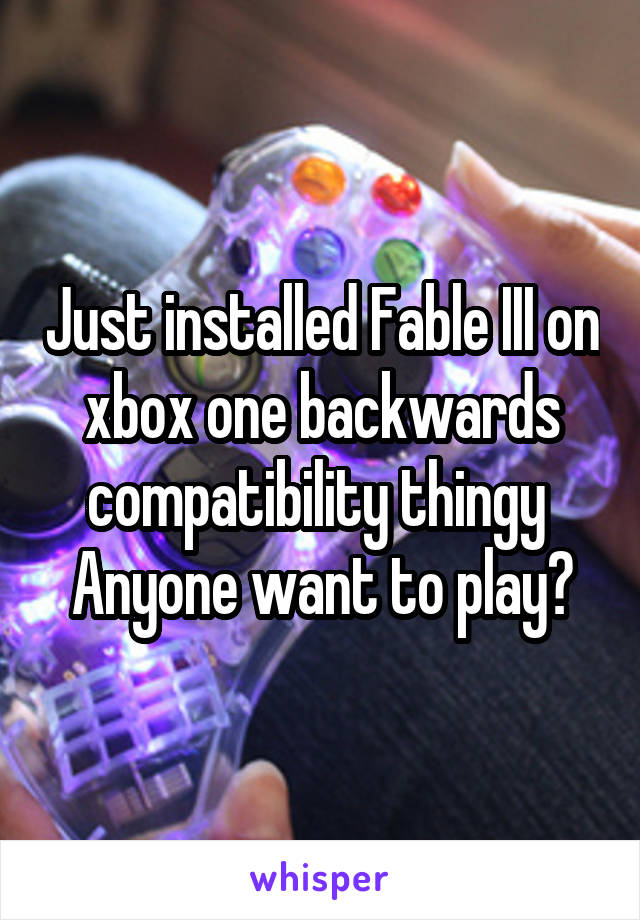 Just installed Fable III on xbox one backwards compatibility thingy 
Anyone want to play?